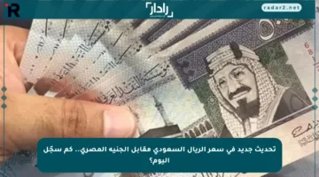 تحديث جديد في سعر الريال السعودي مقابل الجنيه المصري.. كم سجّل اليوم؟